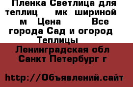 Пленка Светлица для теплиц 150 мк, шириной 6 м › Цена ­ 420 - Все города Сад и огород » Теплицы   . Ленинградская обл.,Санкт-Петербург г.